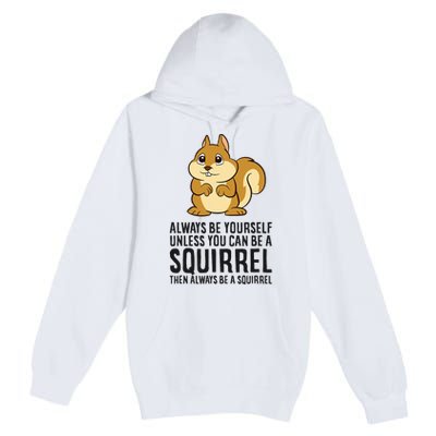 Always Be Yourself Unless You Can Be A Squirrel Premium Pullover Hoodie