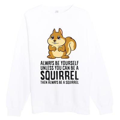 Always Be Yourself Unless You Can Be A Squirrel Premium Crewneck Sweatshirt