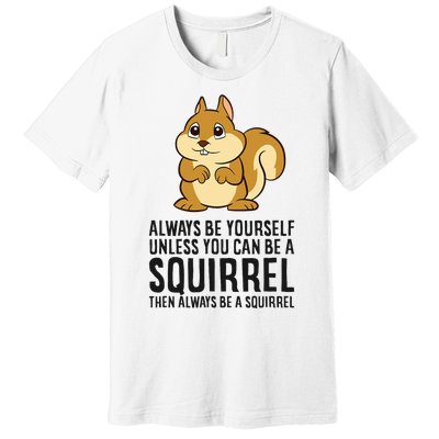 Always Be Yourself Unless You Can Be A Squirrel Premium T-Shirt