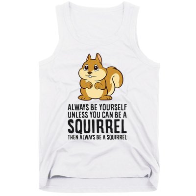 Always Be Yourself Unless You Can Be A Squirrel Tank Top