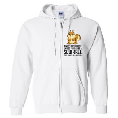 Always Be Yourself Unless You Can Be A Squirrel Full Zip Hoodie