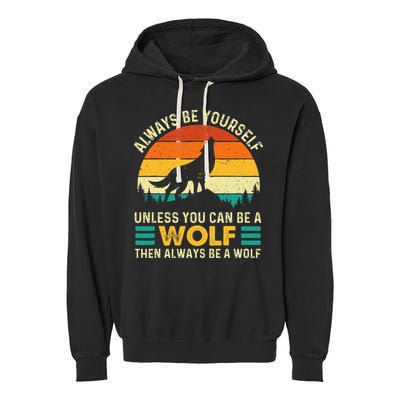 Always Be Yourself Unless You Can Be A Wolf Wolf Lover Garment-Dyed Fleece Hoodie