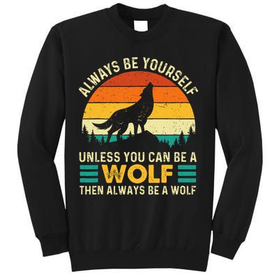 Always Be Yourself Unless You Can Be A Wolf Wolf Lover Sweatshirt