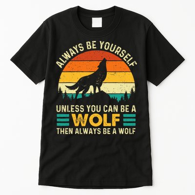 Always Be Yourself Unless You Can Be A Wolf Wolf Lover Tall T-Shirt