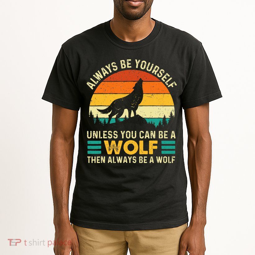 Always Be Yourself Unless You Can Be A Wolf Wolf Lover Tall T-Shirt