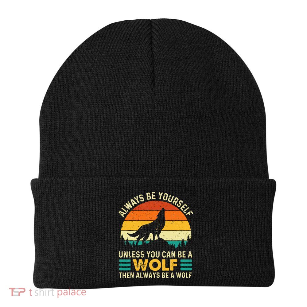 Always Be Yourself Unless You Can Be A Wolf Wolf Lover Beanie