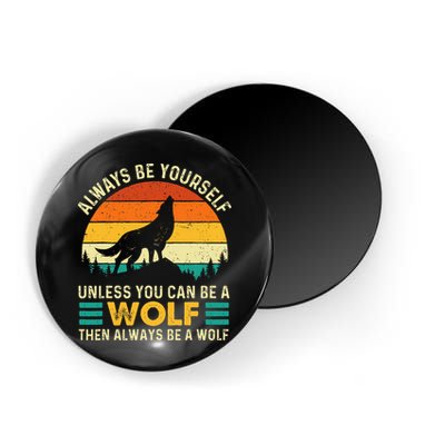 Always Be Yourself Unless You Can Be A Wolf Wolf Lover Magnet