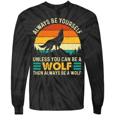 Always Be Yourself Unless You Can Be A Wolf Wolf Lover Tie-Dye Long Sleeve Shirt