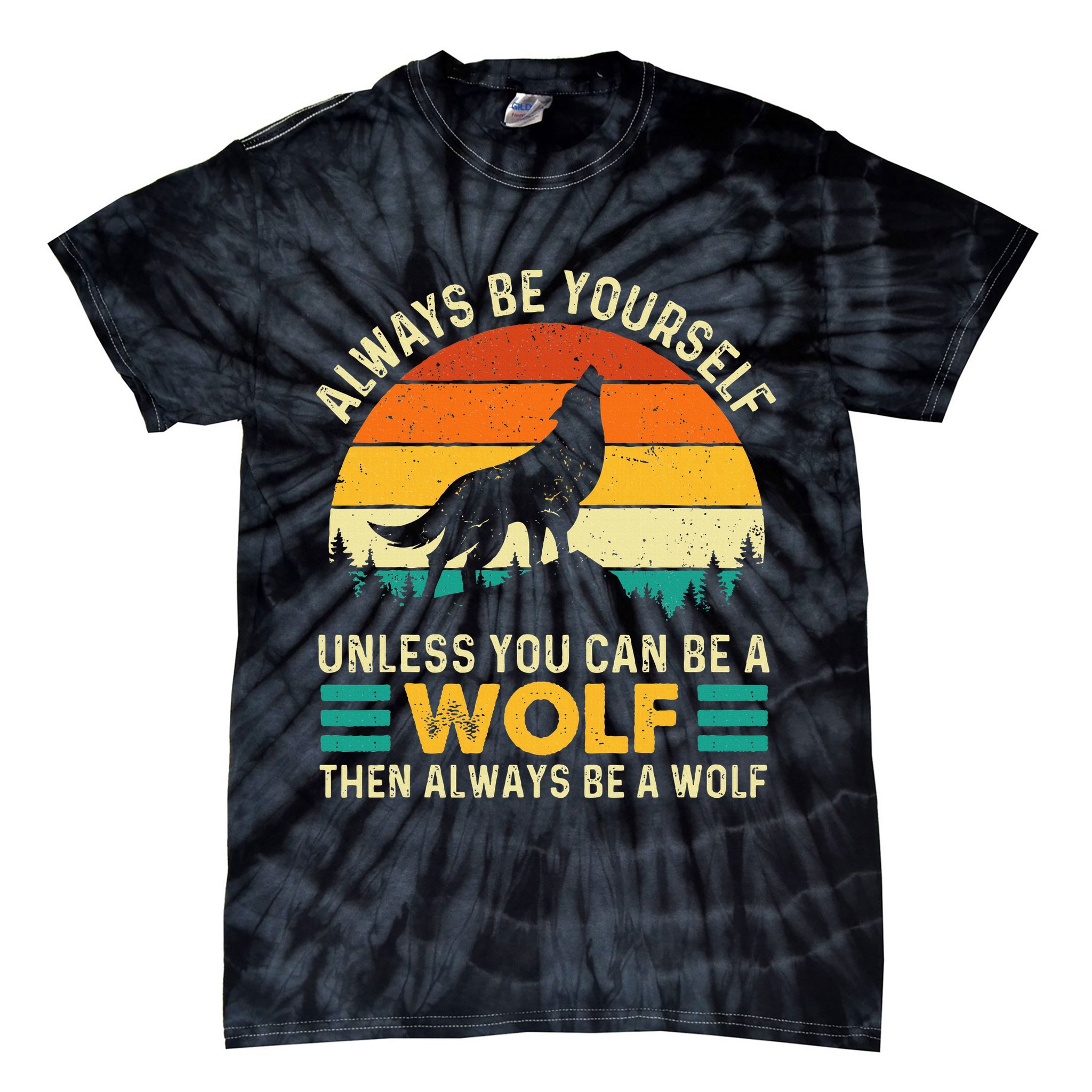 Always Be Yourself Unless You Can Be A Wolf Wolf Lover Tie-Dye T-Shirt