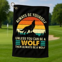 Always Be Yourself Unless You Can Be A Wolf Wolf Lover Golf Towel