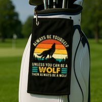 Always Be Yourself Unless You Can Be A Wolf Wolf Lover Golf Towel