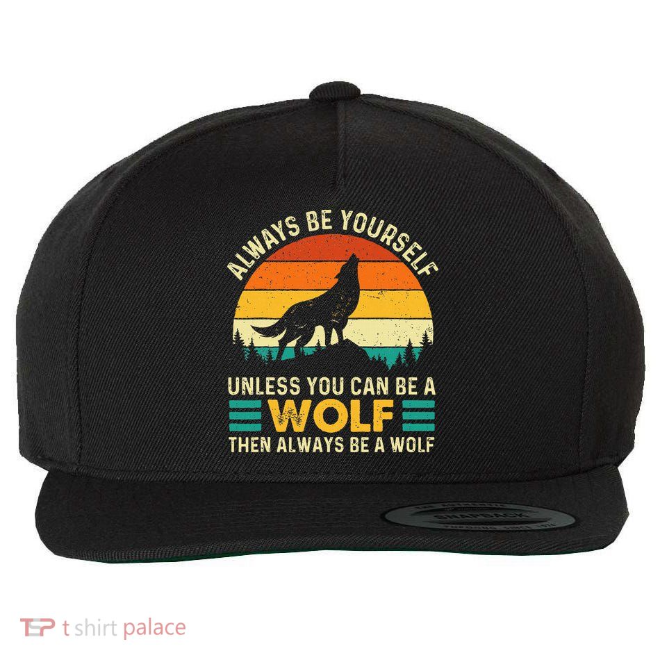 Always Be Yourself Unless You Can Be A Wolf Wolf Lover Wool Snapback Cap