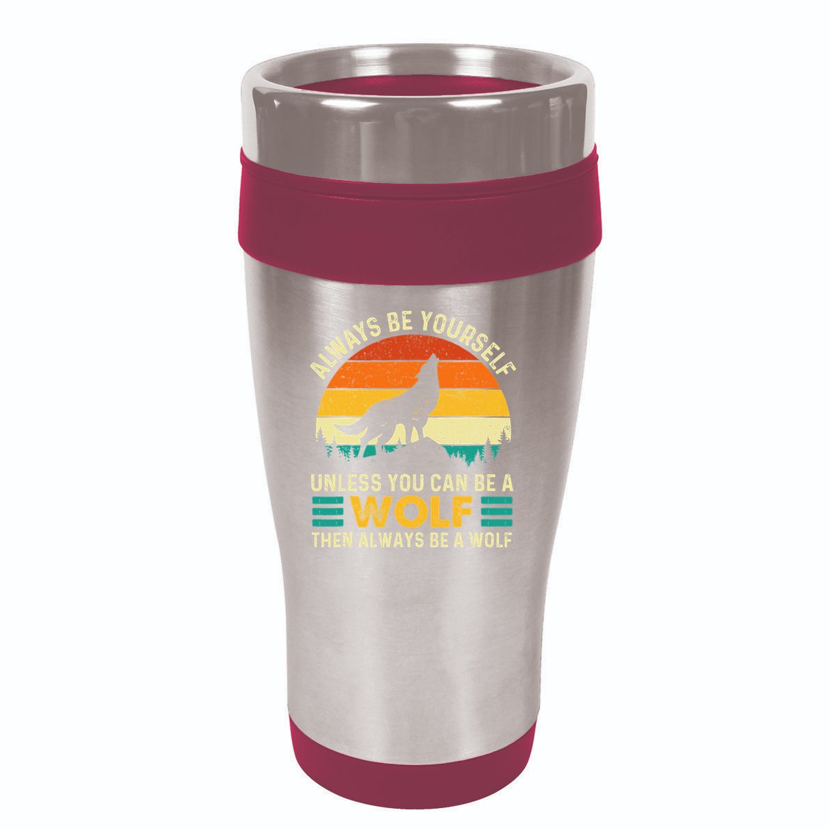 Always Be Yourself Unless You Can Be A Wolf Wolf Lover 16oz Travel Tumbler