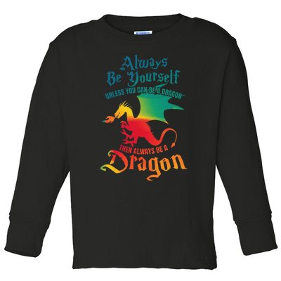 Always Be Yourself Unless You Can Be A Dragon Toddler Long Sleeve Shirt