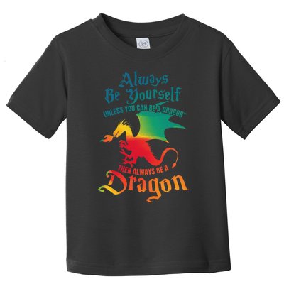 Always Be Yourself Unless You Can Be A Dragon Toddler T-Shirt