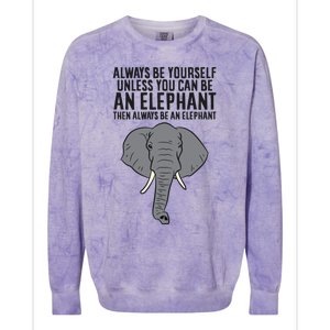 Always Be Yourself Unless You Can Be A Elephant Great Gift Colorblast Crewneck Sweatshirt