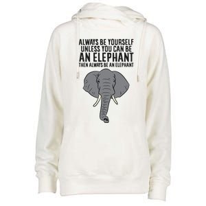 Always Be Yourself Unless You Can Be A Elephant Great Gift Womens Funnel Neck Pullover Hood