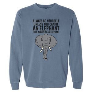 Always Be Yourself Unless You Can Be A Elephant Great Gift Garment-Dyed Sweatshirt