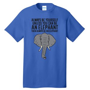 Always Be Yourself Unless You Can Be A Elephant Great Gift Tall T-Shirt