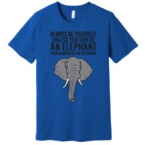 Always Be Yourself Unless You Can Be A Elephant Great Gift Premium T-Shirt