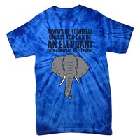 Always Be Yourself Unless You Can Be A Elephant Great Gift Tie-Dye T-Shirt