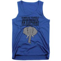 Always Be Yourself Unless You Can Be A Elephant Great Gift Tank Top