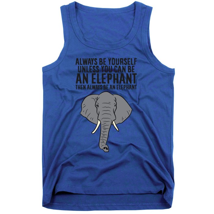 Always Be Yourself Unless You Can Be A Elephant Great Gift Tank Top