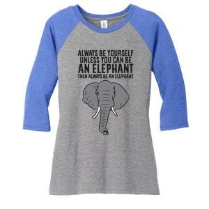 Always Be Yourself Unless You Can Be A Elephant Great Gift Women's Tri-Blend 3/4-Sleeve Raglan Shirt