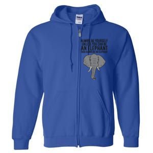 Always Be Yourself Unless You Can Be A Elephant Great Gift Full Zip Hoodie