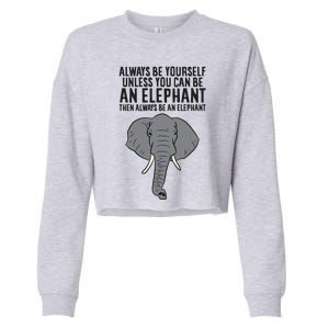 Always Be Yourself Unless You Can Be A Elephant Great Gift Cropped Pullover Crew