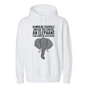 Always Be Yourself Unless You Can Be A Elephant Great Gift Garment-Dyed Fleece Hoodie