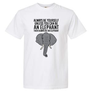 Always Be Yourself Unless You Can Be A Elephant Great Gift Garment-Dyed Heavyweight T-Shirt