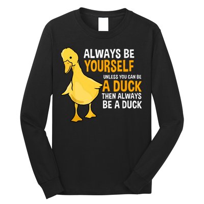 Always Be Yourself Unless You Can Be A Duck For Duck Lover Long Sleeve Shirt
