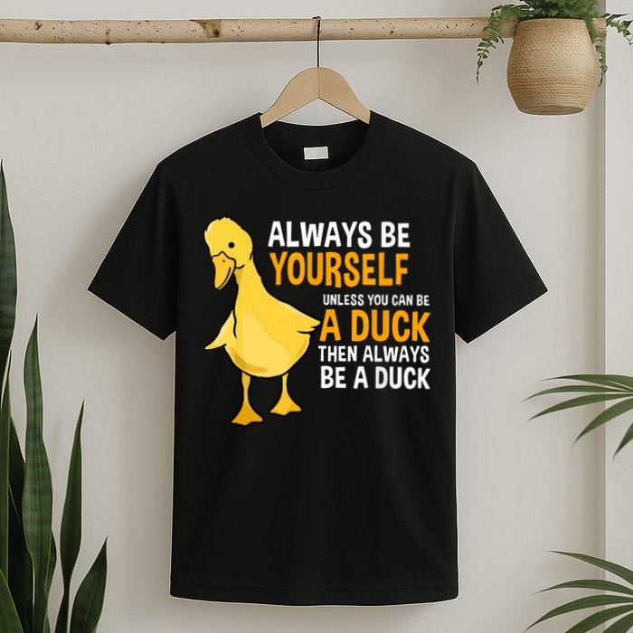 Always Be Yourself Unless You Can Be A Duck For Duck Lover T-Shirt