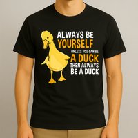 Always Be Yourself Unless You Can Be A Duck For Duck Lover T-Shirt