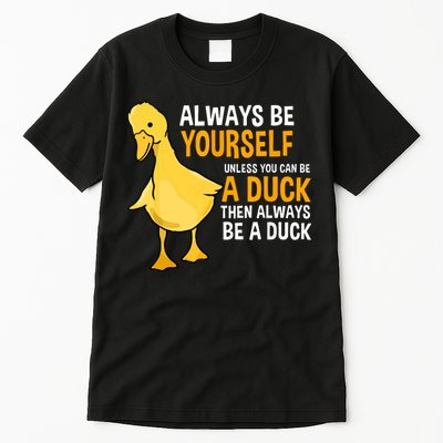 Always Be Yourself Unless You Can Be A Duck For Duck Lover Tall T-Shirt