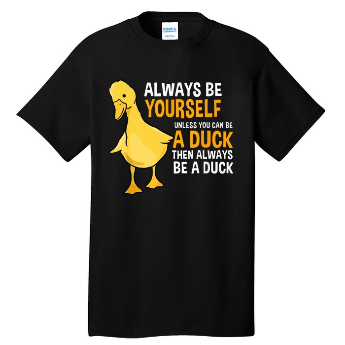 Always Be Yourself Unless You Can Be A Duck For Duck Lover Tall T-Shirt