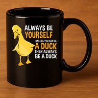 Always Be Yourself Unless You Can Be A Duck For Duck Lover 11oz C Handle Ceramic Mug