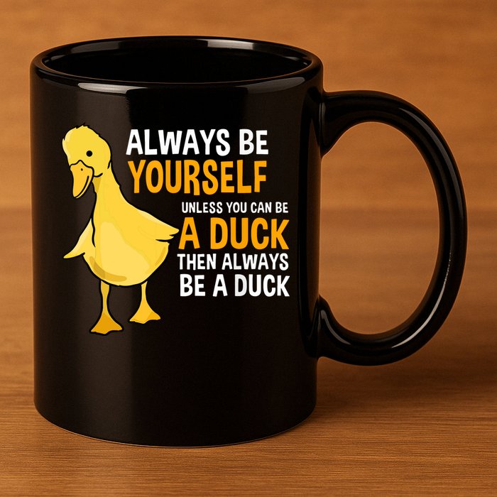 Always Be Yourself Unless You Can Be A Duck For Duck Lover 11oz C Handle Ceramic Mug