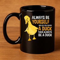 Always Be Yourself Unless You Can Be A Duck For Duck Lover 11oz C Handle Ceramic Mug