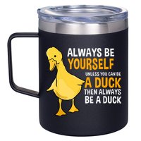 Always Be Yourself Unless You Can Be A Duck For Duck Lover 12oz Stainless Steel Coffee Mug