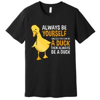 Always Be Yourself Unless You Can Be A Duck For Duck Lover Premium T-Shirt