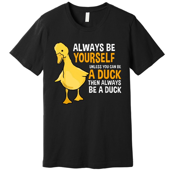 Always Be Yourself Unless You Can Be A Duck For Duck Lover Premium T-Shirt