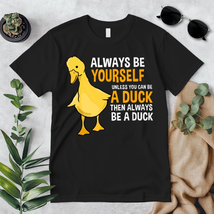 Always Be Yourself Unless You Can Be A Duck For Duck Lover Premium T-Shirt