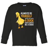 Always Be Yourself Unless You Can Be A Duck For Duck Lover Toddler Long Sleeve Shirt