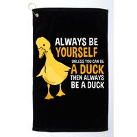 Always Be Yourself Unless You Can Be A Duck For Duck Lover Golf Towel