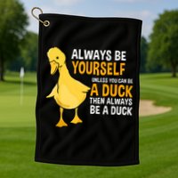 Always Be Yourself Unless You Can Be A Duck For Duck Lover Golf Towel