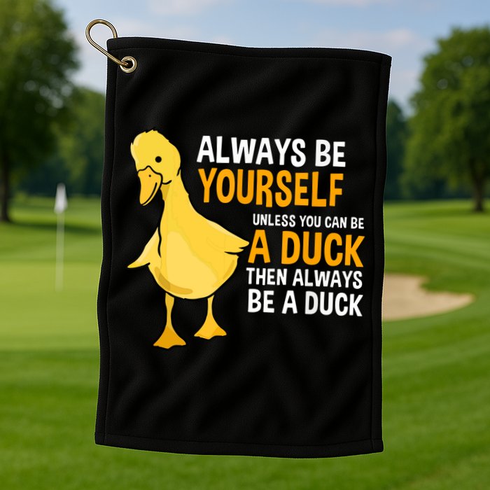 Always Be Yourself Unless You Can Be A Duck For Duck Lover Golf Towel