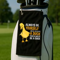 Always Be Yourself Unless You Can Be A Duck For Duck Lover Golf Towel