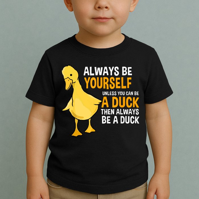 Always Be Yourself Unless You Can Be A Duck For Duck Lover Toddler T-Shirt